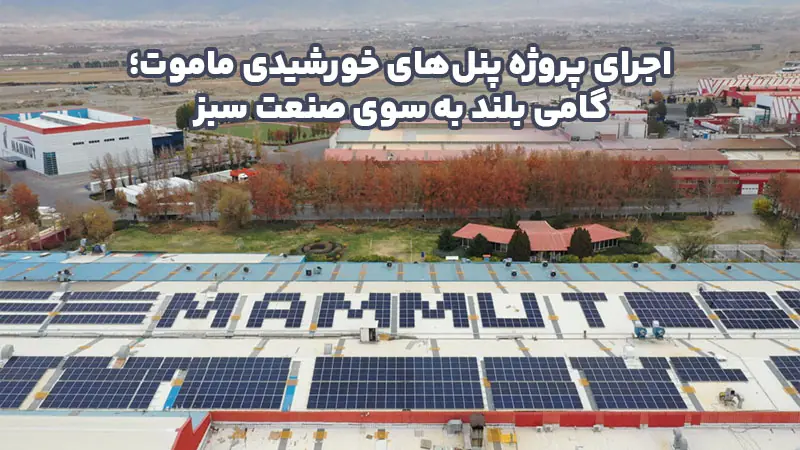اجرای پروژه پنل‌های خورشیدی ماموت؛ گامی بلند به سوی صنعت سبز