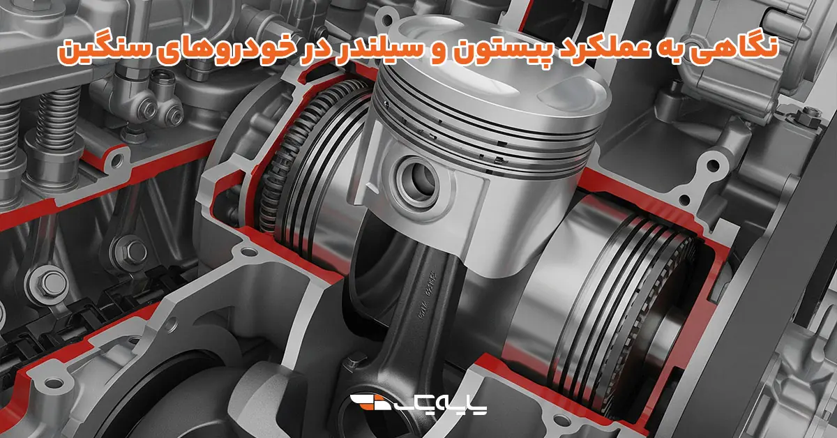 نگاهی به عملکرد پیستون و سیلندر در خودروهای سنگین