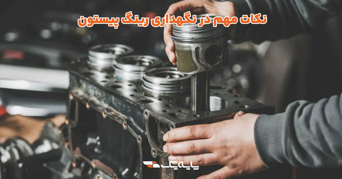 نکات مهم در نگهداری رینگ پیستون