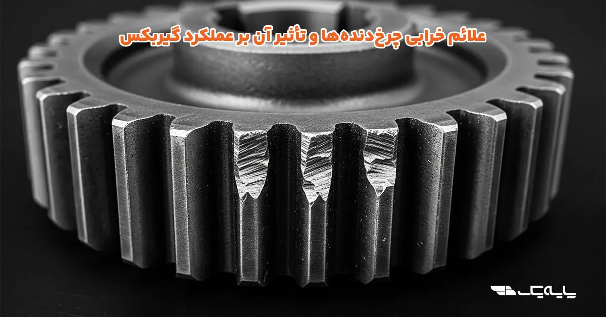 علائم خرابی چرخدندهها و تأثیر آن بر عملکرد گیربکس